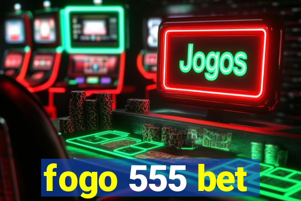 fogo 555 bet